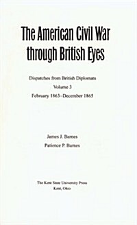 The American Civil War Through British Eyes: Dispatches from British Diplomats, Volume 3: February 1863-December 1865 (Hardcover)