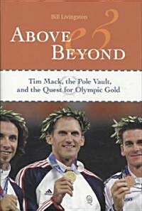 Above and Beyond: Tim Mack, the Pole Vault, and the Quest for Olympic Gold (Hardcover, New)
