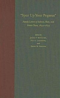 Spur Up Your Pegasus: Family Letters of Salmon, Kate, and Nettie Chase, 1844-1873 (Hardcover)