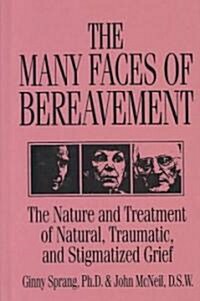 The Many Faces of Bereavement: The Nature and Treatment of Natural Traumatic and Stigmatized Grief (Hardcover)