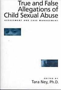 True and False Allegations of Child Sexual Abuse: Assessment & Case Management (Hardcover)