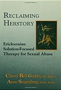 Reclaiming Herstory: Ericksonian Solution-Focused Therapy for Sexual Abuse (Hardcover)