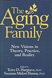 The Aging Family: New Visions in Theory, Practice, and Reality (Hardcover)