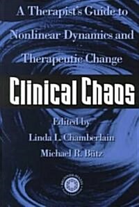 Clinical Chaos: A Therapists Guide to Non-Linear Dynamics and Therapeutic Change (Paperback)