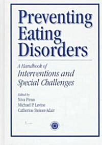 Preventing Eating Disorders: A Handbook of Interventions and Special Challenges (Hardcover)