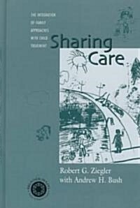 Sharing Care: The Integration of Family Approaches with Child Treatment (Hardcover)