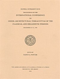 Proceedings of the International Conference on Greek Architectural Terracottas of the Classical and Hellenistic Periods, December 12-15, 1991 (Paperback, Volume XXVII)