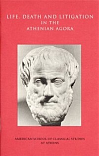 Life, Death, and Litigation in the Athenian Agora (Paperback, Volume XXIII)