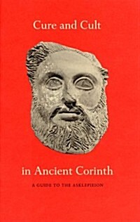 Cure and Cult in Ancient Corinth: A Guide to the Asklepieion (Paperback, Volume I)