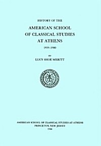 A History of the American School of Classical Studies at Athens: 1939-1980 (Hardcover)