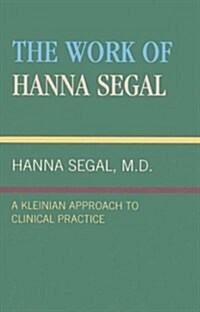 The Work of Hanna Segal: A Kleinian Approach to Clinical Practice (Hardcover)