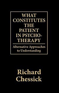 What Constitutes the Patient in Psycho-Therapy: Alternative Approaches to Understanding (Hardcover)
