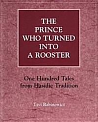 The Prince Who Turned Into a Rooster: One Hundred Tales Form Hasidic Tradition (Paperback)