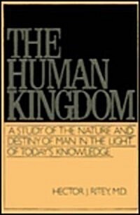 The Human Kingdom: A Study of the Nature and Destiny of Man in the Light of Todays Knowledge (Hardcover)
