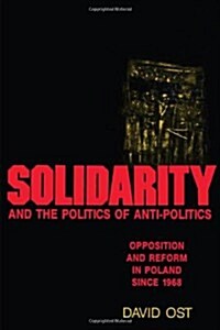 Solidarity and the Politics of Anti-Politics: Opposition and Reform in Poland Since 1968 (Paperback)