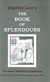 Book of Splendours: The Inner Mysteries of Qabalism: Its Relationship to Freemasonry, Numerology and Tarot (Paperback)