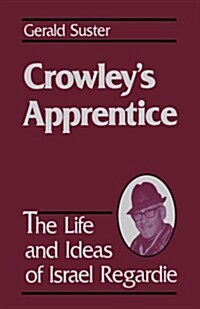 Crowleys Apprentice: The Life and Ideas of Israel Regardie (American) (Paperback, American)
