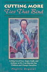 Cutting More Ties That Bind: Letting Go of Fear, Anger, Guilt, and Jealousy So We Can Educate Our Children and Change Ourselves (Paperback)