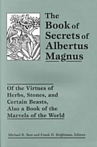 The Book of Secrets of Albertus Magnus: Of the Virtues of Herbs, Stones, and Certain Beasts, Also a Book of the Marvels of the World (Paperback)