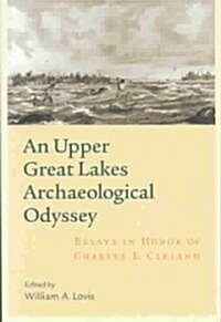 An Upper Great Lakes Archaeological Odyssey: Essays in Honor of Charles E. Cleland (Paperback)