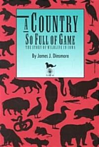 A Country So Full of Game: The Story of Wildlife in Iowa (Paperback)