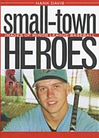 Small-Town Heroes: Images of Minor League Baseball (Hardcover)