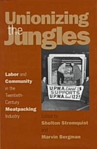 Unionizing the Jungles: Labor and Community in the Twentieth-Century Meat-Packing Industry (Hardcover)