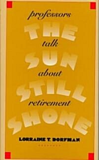 The Sun Still Shone: Professors Talk about Retirement (Hardcover)