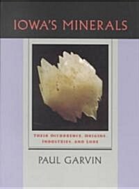 Iowas Minerals: Their Occurance, Origins, Industries and Lore (Paperback)