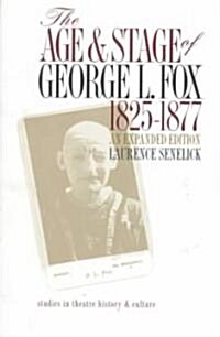 The Age and Stage of George L. Fox, 1825-1877: 1825-1877 (Paperback, Expanded)