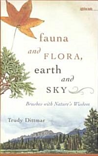 Fauna and Flora, Earth and Sky: Brushes with Natures Wisdom (Hardcover)