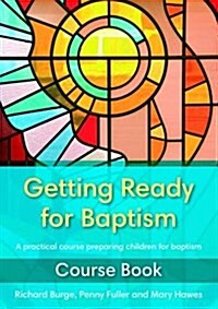 Getting Ready for Baptism Course Book : A Practical Course Preparing Children for Baptism (Paperback)