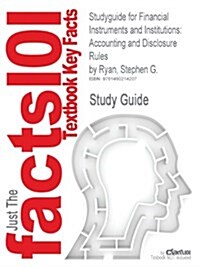 Studyguide for Financial Instruments and Institutions: Accounting and Disclosure Rules by Ryan, Stephen G. (Paperback)