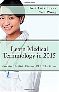 Learn Medical Terminology in 2015: English-Chinese: Essential English-Chinese Medical Terms (Paperback)