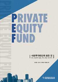 Private equity fund : 사모투자펀드의 모든 것 : 펀드 조성에서 설립, 투자, 운영, 회수까지 제3판