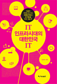 IT 인프라시대의 대한민국 IT :사회의 기반이 된 IT는 대한민국에서 제 역할을 하고 있는가 