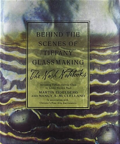 Behind the Scenes of Tiffany Glassmaking: The Nash Notebooks (Hardcover, 1St Edition)