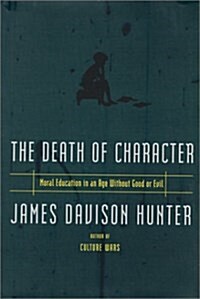 Death Of Character Moral Education In An Age Without Good Or Evil (Hardcover, First Edition)