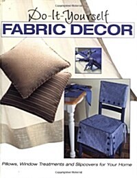 Do-It-Yourself Fabric Decor : Pillows, Window Treatments, and Slipcovers for Your Home (Paperback)