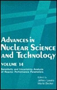Advances in Nuclear Science and Technology: Volume 14 Sensitivity and Uncertainty Analysis of Reactor Performance Parameters (Hardcover, 1982)