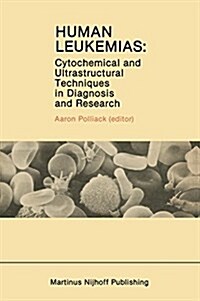 Human Leukemias: Cytochemical and Ultrastructural Techniques in Diagnosis and Research (Hardcover, 1984)