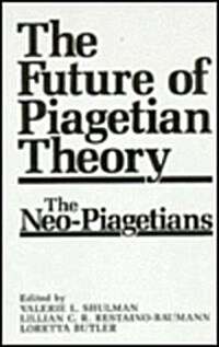 The Future of Piagetian Theory: The Neo-Piagetians (Hardcover, 1985)