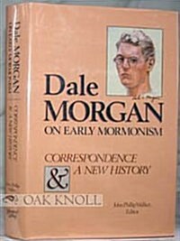 Dale Morgan on Early Mormonism Correspondence and a New History (Hardcover)