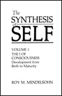 The Synthesis of Self: Volume 1 the I of Consciousness Development from Birth to Maturity (Hardcover, 1987)