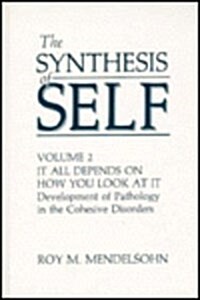 The Synthesis of Self: Volume 2 It All Depends on How You Look at It Development of Pathology in the Cohesive Disorders (Hardcover, 1987)