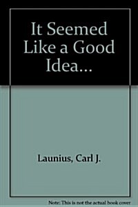 It Seemed Like a Good Idea at the Time (Paperback)