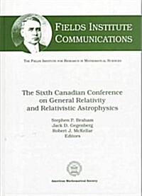 The Sixth Canadian Conference on General Relativity and Relativistic Astrophysics (Hardcover)