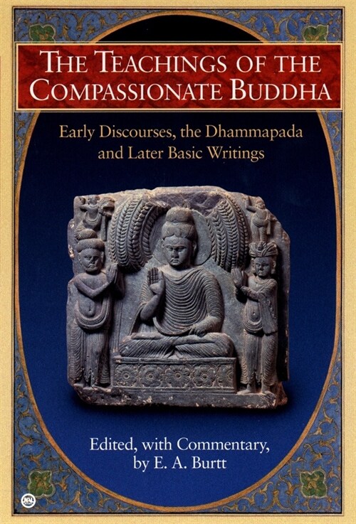 The Teachings of the Compassionate Buddha: Early Discourses, the Dhammapada, and Later Basic Writings (Paperback)