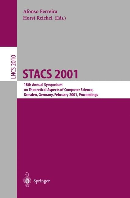 Stacs 2001: 18th Annual Symposium on Theoretical Aspects of Computer Science, Dresden, Germany, February 15-17, 2001. Proceedings (Paperback, 2001)