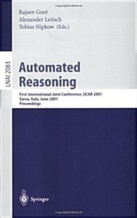 Automated Reasoning: First International Joint Conference, Ijcar 2001 Siena, Italy, June 18-23, 2001 Proceedings (Paperback, 2001)